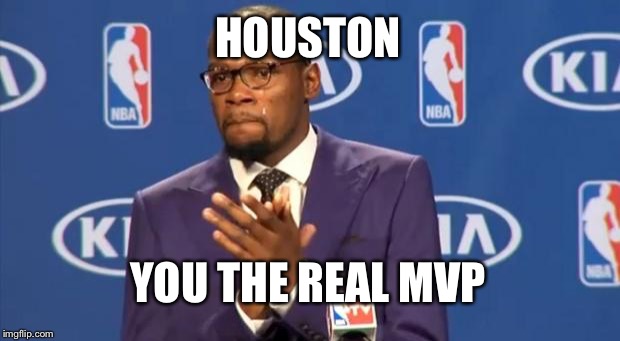 You The Real MVP Meme | HOUSTON; YOU THE REAL MVP | image tagged in memes,you the real mvp | made w/ Imgflip meme maker