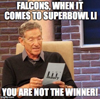 Maury Lie Detector Meme | FALCONS, WHEN IT COMES TO SUPERBOWL LI; YOU ARE NOT THE WINNER! | image tagged in memes,maury lie detector | made w/ Imgflip meme maker