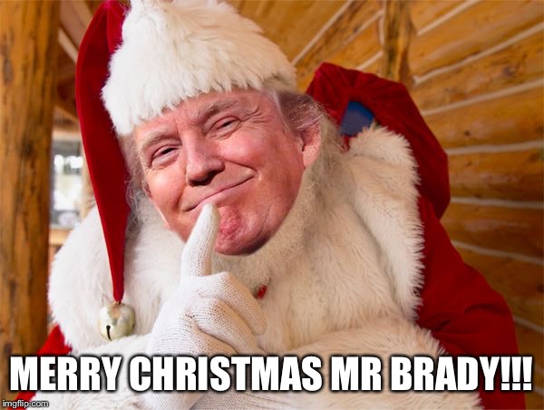 Here's a Gift Tom | MERRY CHRISTMAS MR BRADY!!! | image tagged in santa trump | made w/ Imgflip meme maker