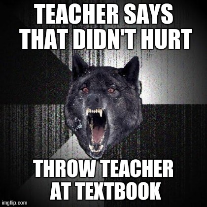 TEACHER SAYS THAT DIDN'T HURT THROW TEACHER AT TEXTBOOK | made w/ Imgflip meme maker