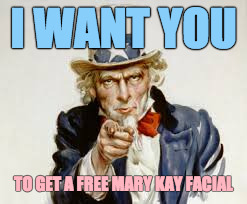 I WANT YOU; TO GET A FREE MARY KAY FACIAL | image tagged in unclesam | made w/ Imgflip meme maker