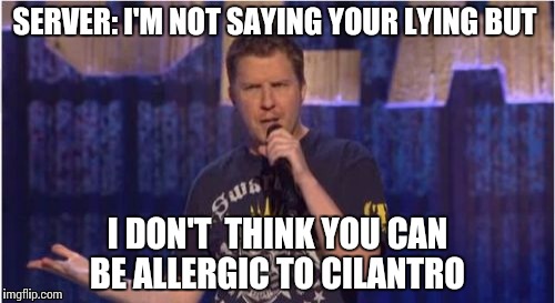 Skeptical Swardson | SERVER: I'M NOT SAYING YOUR LYING BUT; I DON'T  THINK YOU CAN BE ALLERGIC TO CILANTRO | image tagged in memes,skeptical swardson | made w/ Imgflip meme maker