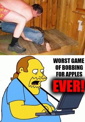 It was a really bad Halloween party | WORST GAME OF BOBBING FOR APPLES; EVER! | image tagged in outhouse diving,bobbing for apples,comic book guy worst ever | made w/ Imgflip meme maker