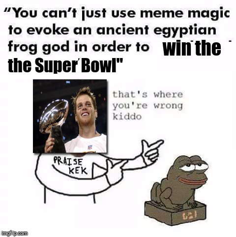 He said we wouldn't stop winning... | win the; the Super Bowl" | image tagged in memes | made w/ Imgflip meme maker