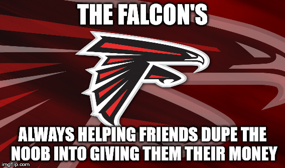 THE FALCON'S ALWAYS HELPING FRIENDS DUPE THE NOOB INTO GIVING THEM THEIR MONEY | made w/ Imgflip meme maker