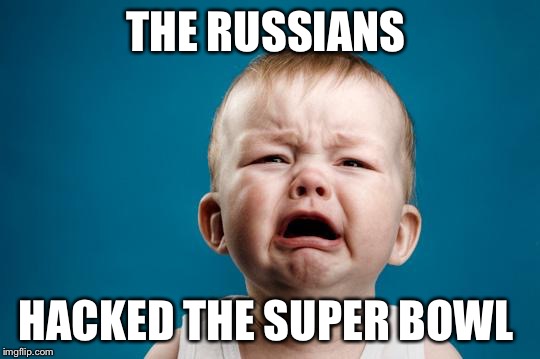 BABY CRYING | THE RUSSIANS; HACKED THE SUPER BOWL | image tagged in baby crying | made w/ Imgflip meme maker