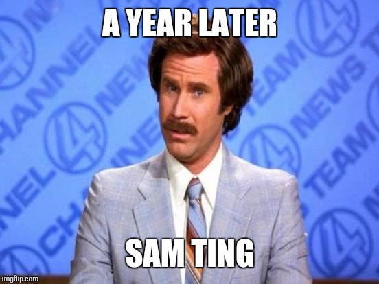 A YEAR LATER SAM TING | made w/ Imgflip meme maker