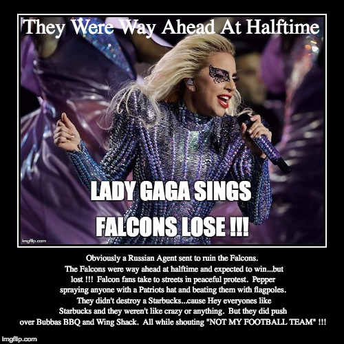 Lady Gaga sings...Falcons Lose !! | image tagged in political humor,superbowl,lady gaga | made w/ Imgflip demotivational maker