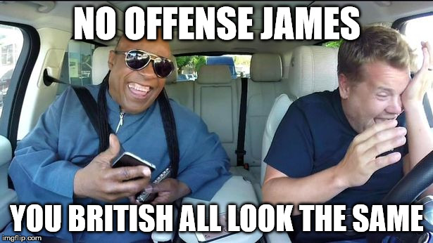 james cordon | NO OFFENSE JAMES; YOU BRITISH ALL LOOK THE SAME | image tagged in stevie wonder,english | made w/ Imgflip meme maker