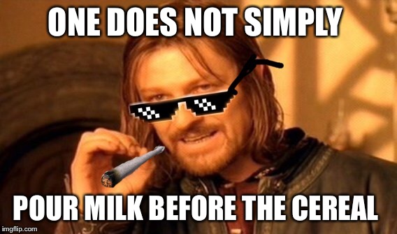 I HATE when people brag about doing this! | ONE DOES NOT SIMPLY; POUR MILK BEFORE THE CEREAL | image tagged in one does not simply | made w/ Imgflip meme maker