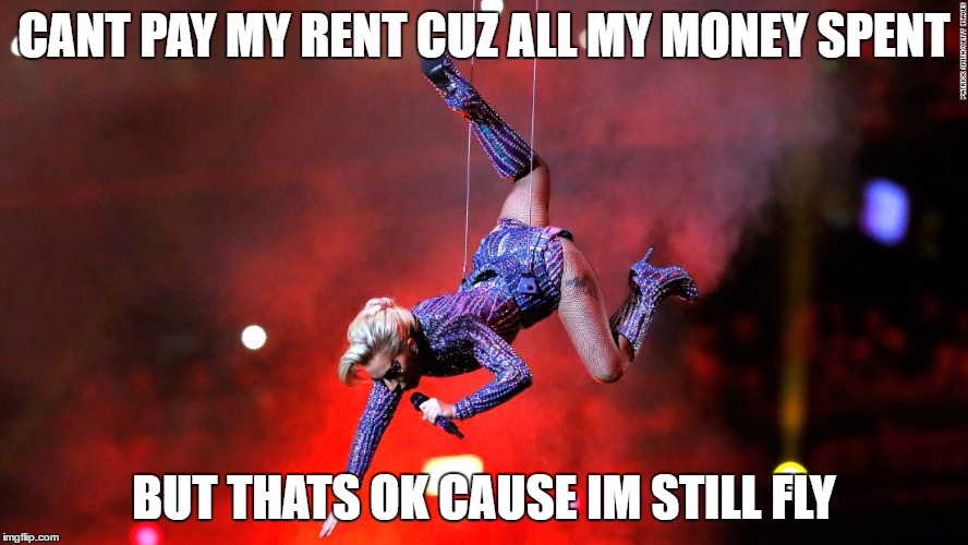 flyinggaga | CANT PAY MY RENT CUZ ALL MY MONEY SPENT; BUT THATS OK CAUSE IM STILL FLY | image tagged in flyinggaga | made w/ Imgflip meme maker