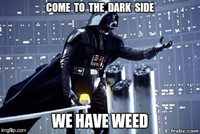Darth Vader | COME  TO  THE  DARK  SIDE; WE HAVE WEED | image tagged in darth vader | made w/ Imgflip meme maker