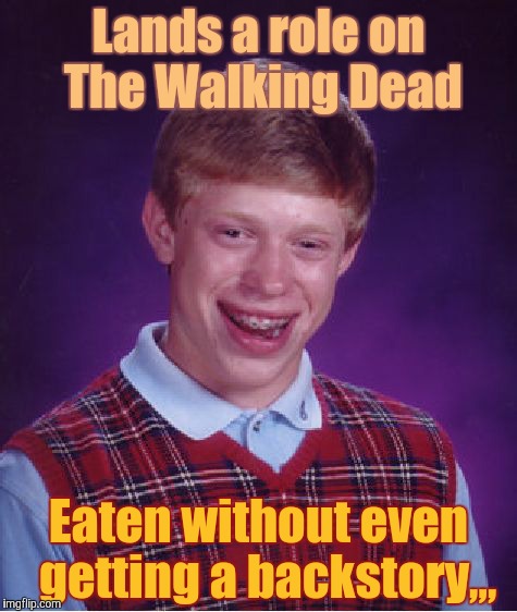 Bad Luck Brian | Lands a role on The Walking Dead; Eaten without even  getting a backstory,,, | image tagged in memes,bad luck brian | made w/ Imgflip meme maker