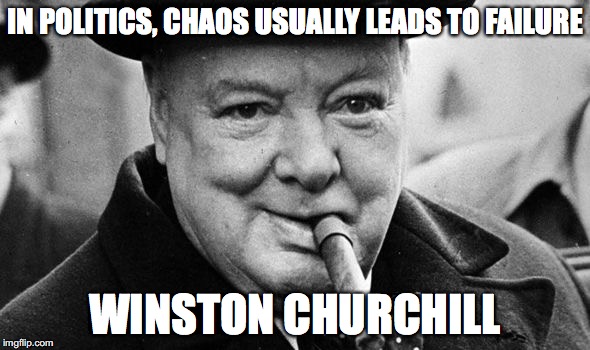 Churchill's advice | IN POLITICS, CHAOS USUALLY LEADS TO FAILURE; WINSTON CHURCHILL | image tagged in trum,churchill | made w/ Imgflip meme maker