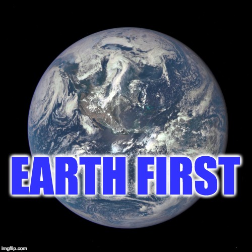 bluemarble | EARTH FIRST | image tagged in bluemarble | made w/ Imgflip meme maker
