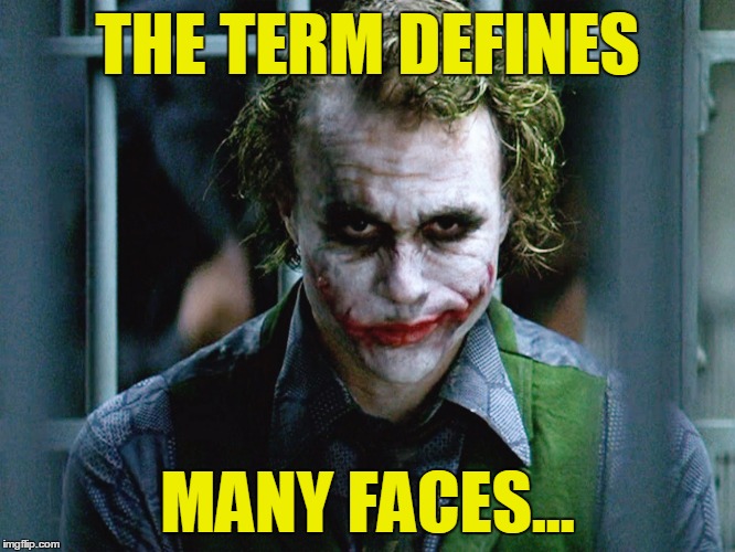 Joker smile clap | THE TERM DEFINES MANY FACES... | image tagged in joker smile clap | made w/ Imgflip meme maker