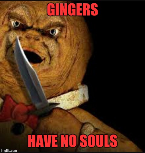 GINGERS; HAVE NO SOULS | image tagged in evil gingerbread man | made w/ Imgflip meme maker