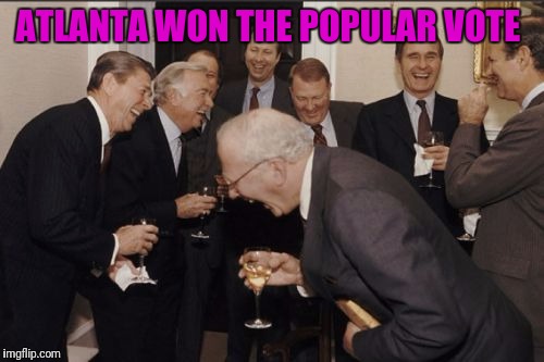Laughing Men In Suits | ATLANTA WON THE POPULAR VOTE | image tagged in memes,laughing men in suits | made w/ Imgflip meme maker