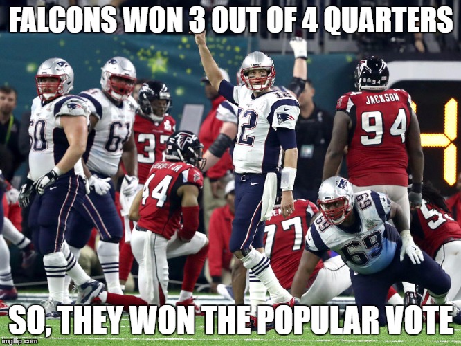 Super Bowl LI  | FALCONS WON 3 OUT OF 4 QUARTERS; SO, THEY WON THE POPULAR VOTE | image tagged in super bowl li | made w/ Imgflip meme maker