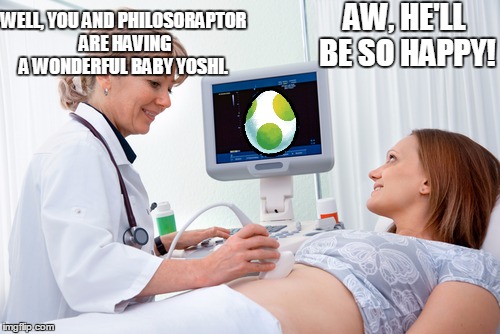 WELL, YOU AND PHILOSORAPTOR ARE HAVING A WONDERFUL BABY YOSHI. AW, HE'LL BE SO HAPPY! | made w/ Imgflip meme maker