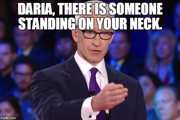 anderson cooper | DARIA, THERE IS SOMEONE STANDING ON YOUR NECK. | image tagged in anderson cooper | made w/ Imgflip meme maker