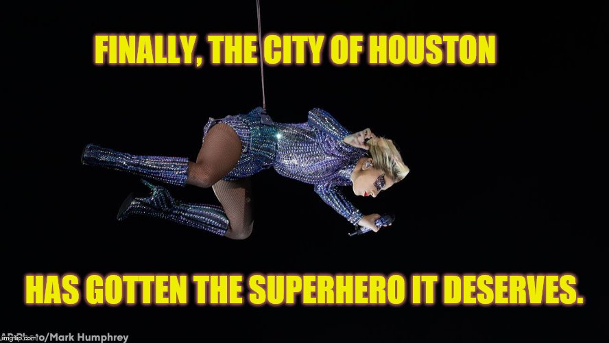 My Name Is...Lady GaGa | FINALLY, THE CITY OF HOUSTON; HAS GOTTEN THE SUPERHERO IT DESERVES. | image tagged in superheroes | made w/ Imgflip meme maker