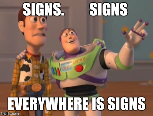 X, X Everywhere Meme | SIGNS.         SIGNS EVERYWHERE IS SIGNS | image tagged in memes,x x everywhere | made w/ Imgflip meme maker