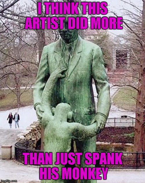Try explaining that one to your kids during your walk through the park!!! | I THINK THIS ARTIST DID MORE; THAN JUST SPANK HIS MONKEY | image tagged in bad art,memes,sculpture,funny,art,funny art | made w/ Imgflip meme maker