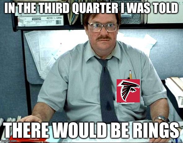 I Was Told There Would Be | IN THE THIRD QUARTER I WAS TOLD; THERE WOULD BE RINGS | image tagged in memes,i was told there would be | made w/ Imgflip meme maker