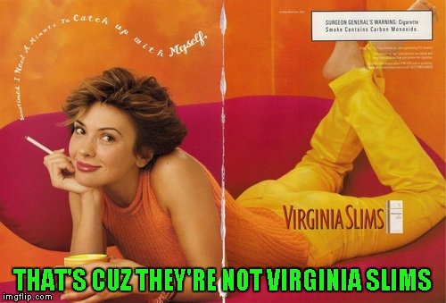 THAT'S CUZ THEY'RE NOT VIRGINIA SLIMS | made w/ Imgflip meme maker