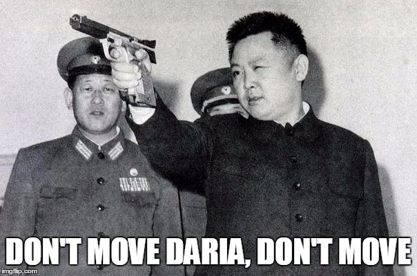 Kim Jong-il shooting practice | DON'T MOVE DARIA, DON'T MOVE | image tagged in kim jong-il shooting practice | made w/ Imgflip meme maker