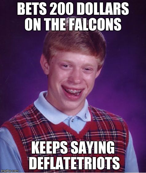 Bad Luck Brian Meme | BETS 200 DOLLARS ON THE FALCONS; KEEPS SAYING DEFLATETRIOTS | image tagged in memes,bad luck brian | made w/ Imgflip meme maker
