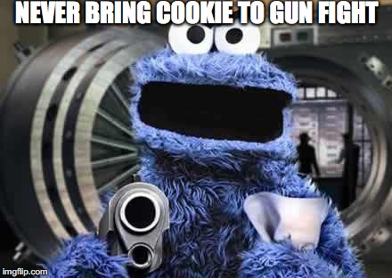 NEVER BRING COOKIE TO GUN FIGHT | made w/ Imgflip meme maker