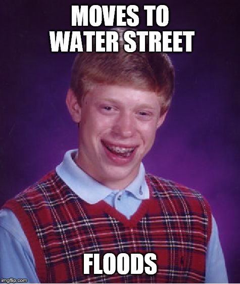Bad Luck Brian Meme | MOVES TO WATER STREET; FLOODS | image tagged in memes,bad luck brian | made w/ Imgflip meme maker
