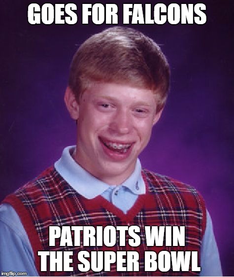 Bad Luck Brian Meme | GOES FOR FALCONS; PATRIOTS WIN THE SUPER BOWL | image tagged in memes,bad luck brian | made w/ Imgflip meme maker