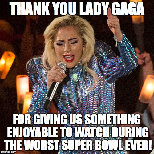 Super Lady Gaga | THANK YOU LADY GAGA; FOR GIVING US SOMETHING ENJOYABLE TO WATCH DURING THE WORST SUPER BOWL EVER! | image tagged in lady gaga,superbowl,nfl,rock and roll | made w/ Imgflip meme maker
