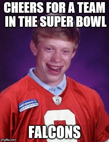 Bad Luck Brian (Super Bowl Edition) | CHEERS FOR A TEAM IN THE SUPER BOWL; FALCONS | image tagged in funny,bad luck brian,atlanta falcons | made w/ Imgflip meme maker