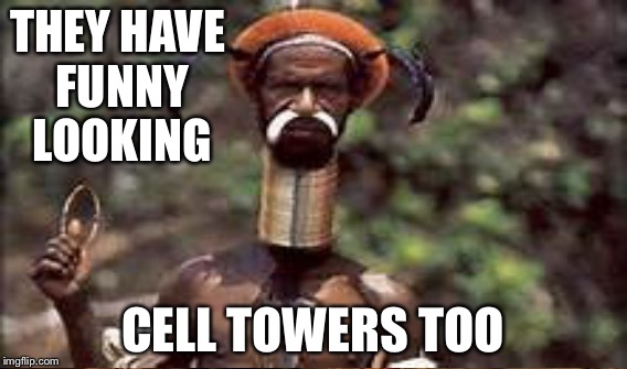 THEY HAVE FUNNY LOOKING CELL TOWERS TOO | made w/ Imgflip meme maker