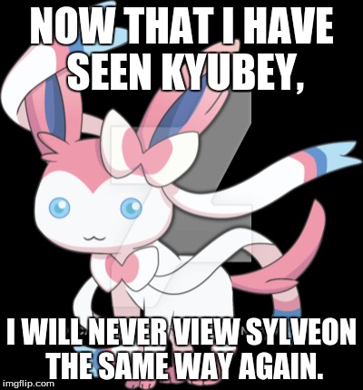 NOW THAT I HAVE SEEN KYUBEY, I WILL NEVER VIEW SYLVEON THE SAME WAY AGAIN. | image tagged in memes,sylveon,kyubey,kyubey meme week,puella magi madoka magica,pokemon | made w/ Imgflip meme maker