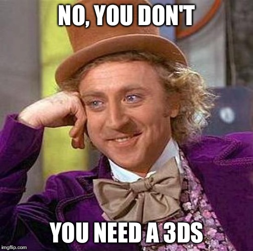 Creepy Condescending Wonka Meme | NO, YOU DON'T YOU NEED A 3DS | image tagged in memes,creepy condescending wonka | made w/ Imgflip meme maker