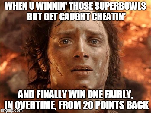 Still gonna look suspicious after that first half... >.< | WHEN U WINNIN' THOSE SUPERBOWLS BUT GET CAUGHT CHEATIN'; AND FINALLY WIN ONE FAIRLY, IN OVERTIME, FROM 20 POINTS BACK | image tagged in memes,its finally over,superbowl li,patriots,brady | made w/ Imgflip meme maker