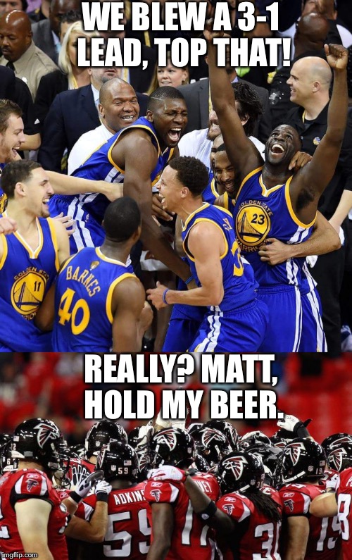 WE BLEW A 3-1 LEAD, TOP THAT! REALLY? MATT, HOLD MY BEER. | image tagged in funny | made w/ Imgflip meme maker