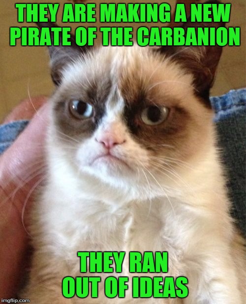 Cant You Think | THEY ARE MAKING A NEW PIRATE OF THE CARBANION; THEY RAN OUT OF IDEAS | image tagged in memes,grumpy cat | made w/ Imgflip meme maker