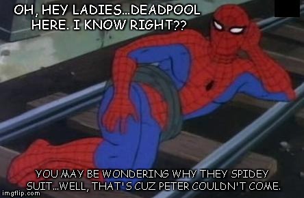 Sexy Railroad Spiderman | OH, HEY LADIES...DEADPOOL HERE. I KNOW RIGHT?? YOU MAY BE WONDERING WHY THEY SPIDEY SUIT...WELL, THAT'S CUZ PETER COULDN'T COME. | image tagged in memes,sexy railroad spiderman,spiderman | made w/ Imgflip meme maker