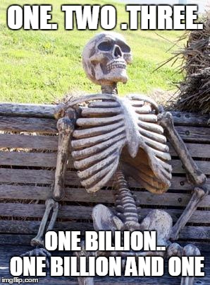 HIDE AND SEEK IM IT! | ONE. TWO .THREE. ONE BILLION.. ONE BILLION AND ONE | image tagged in memes,waiting skeleton,hide and seek | made w/ Imgflip meme maker