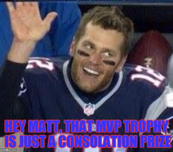 Tom Brady Waiting For A High Five | HEY MATT, THAT MVP TROPHY IS JUST A CONSOLATION PRIZE | image tagged in tom brady waiting for a high five | made w/ Imgflip meme maker