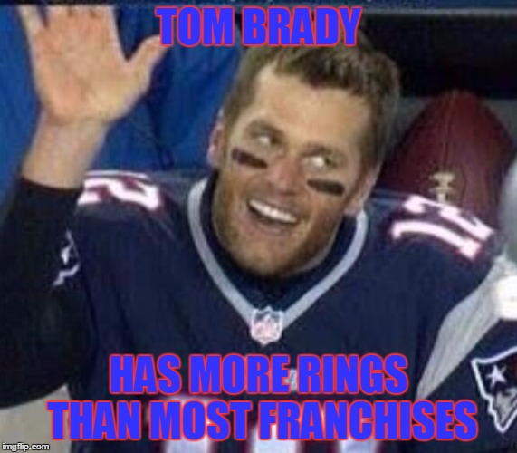 Tom Brady Waiting For A High Five | TOM BRADY HAS MORE RINGS THAN MOST FRANCHISES | image tagged in tom brady waiting for a high five | made w/ Imgflip meme maker