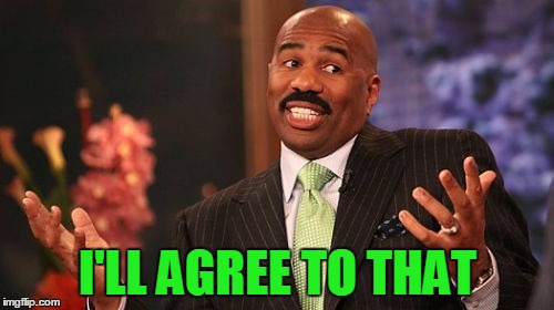 Steve Harvey Meme | I'LL AGREE TO THAT | image tagged in memes,steve harvey | made w/ Imgflip meme maker