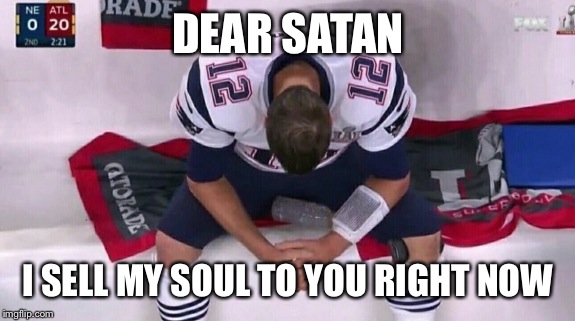 DEAR SATAN; I SELL MY SOUL TO YOU RIGHT NOW | image tagged in brady soul | made w/ Imgflip meme maker