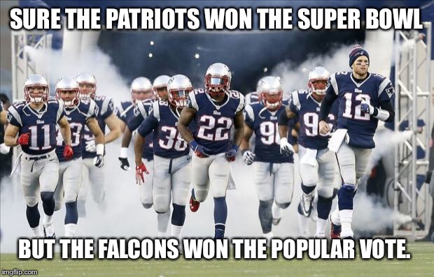 New England Patriots | SURE THE PATRIOTS WON THE SUPER BOWL; BUT THE FALCONS WON THE POPULAR VOTE. | image tagged in new england patriots | made w/ Imgflip meme maker